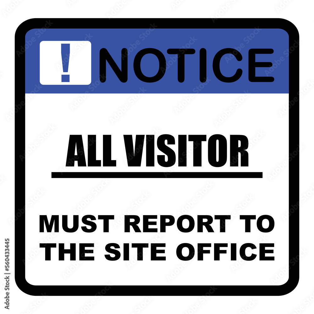Notice, All Visitor, must report to the site office Notice, All Visitor, must report to the site office