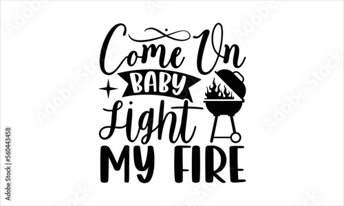 Come on baby light my fire- Barbecue T-shirt Design, Handwritten Design phrase, calligraphic characters, Hand Drawn and vintage vector illustrations, svg, EPS