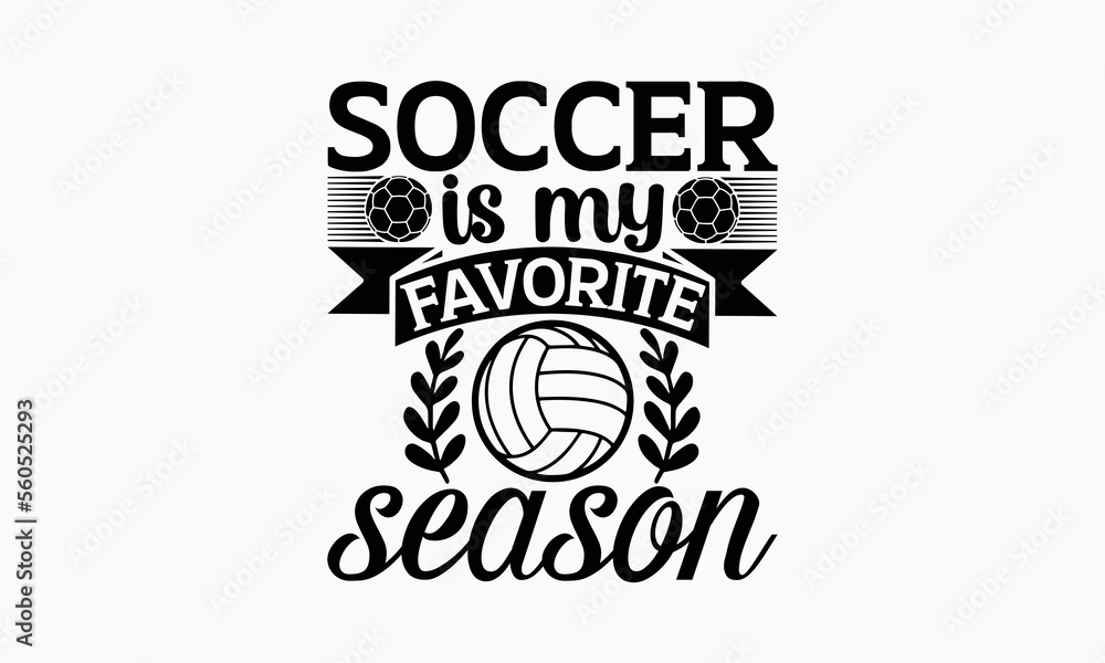 Fototapeta premium Soccer is my favorite season- Soccer SVG Design, Hand drawn lettering phrase isolated on white background, Illustration for prints on t-shirts, bags, posters, cards, mugs. EPS for Cutting Machine, Sil