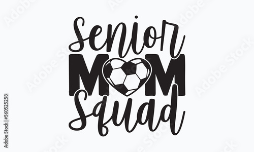Senior mom squad- Soccer T-shirt Design, Hand drawn lettering phrase, Handmade calligraphy vector illustration, svg for Cutting Machine, Silhouette Cameo, Cricut.