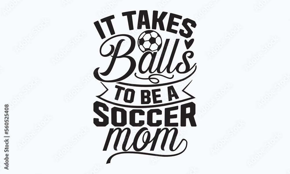 It takes balls to be a soccer mom Soccer t shirt design, Lettering