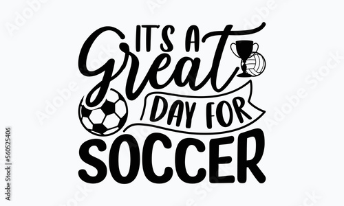 It’s a great day for soccer- Soccer T-shirt Design, Hand drawn lettering phrase, Handmade calligraphy vector illustration, svg for Cutting Machine, Silhouette Cameo, Cricut.