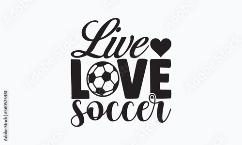 Live love soccer- Soccer T-shirt Design  Hand drawn vintage illustration with hand-lettering and decoration elements  SVG for Cutting Machine  Silhouette Cameo  Cricut. 