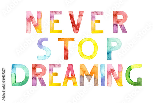 Watercolor hand drawn lettering isolated. Handwritten message. Never stop dreaming. Can be used as a print on t-shirts and bags  for cards  banner or poster.