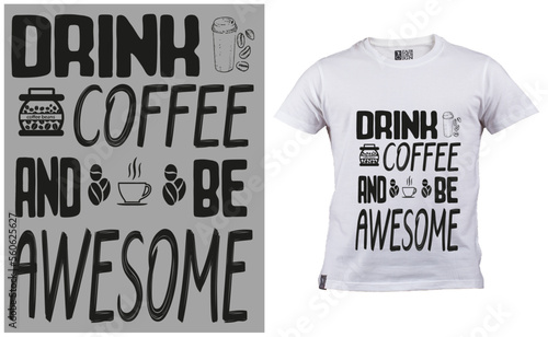 t shirt print, draink coffee and be for awesome t shirt design, 