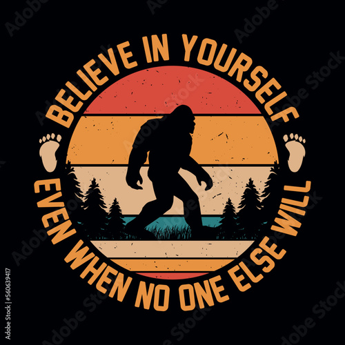 Believe in yourself even when no one else will - bigfoot quotes  t shirt design for adventure lovers