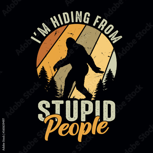 I'm hiding from stupid people - bigfoot quotes  t shirt design for adventure lovers