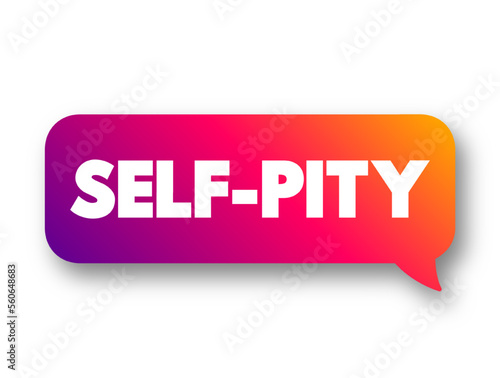 Self-pity is an emotion in which one feels self-centered sorrow and pity toward the self, text concept message bubble
