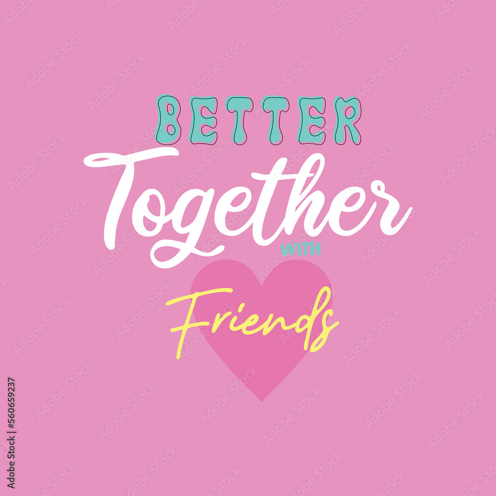 Better together with friends typographic slogan with t-shirt prints, posters and other uses.