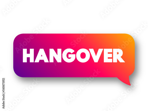 Hangover - experience of various unpleasant physiological and psychological effects usually following the consumption of alcohol, text concept message bubble