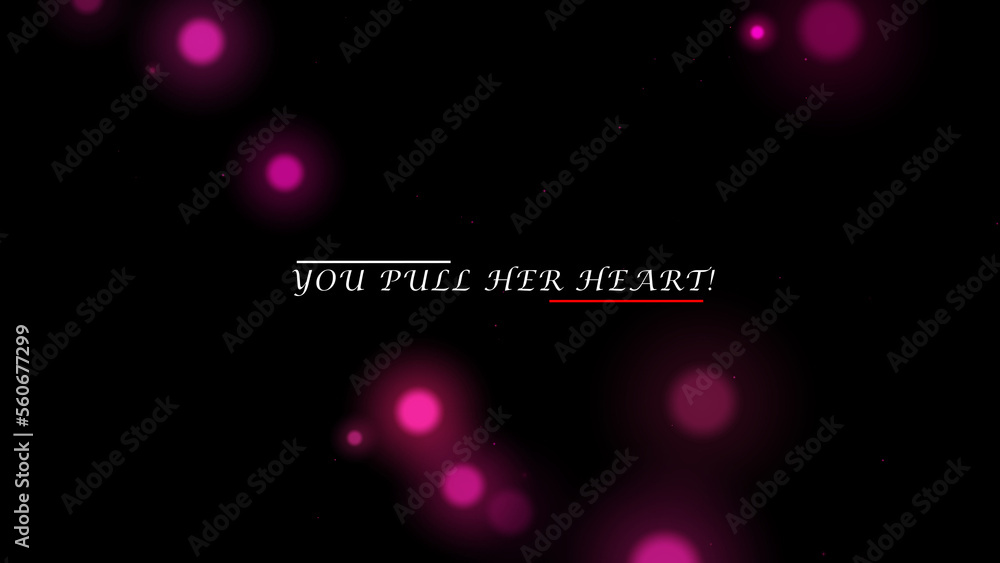 Obraz premium YOU PULL HER HEART sign black background with pink bokeh effect. Valentine love concept