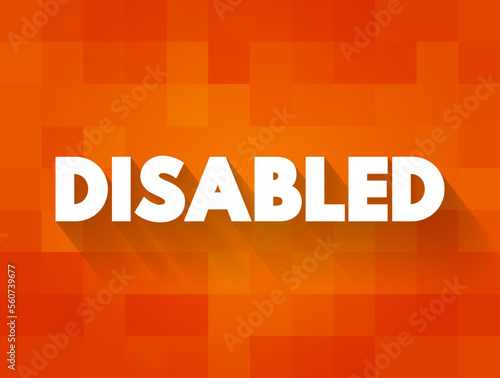Disabled - having a physical or mental condition that limits their movements, senses, or activities, text concept background