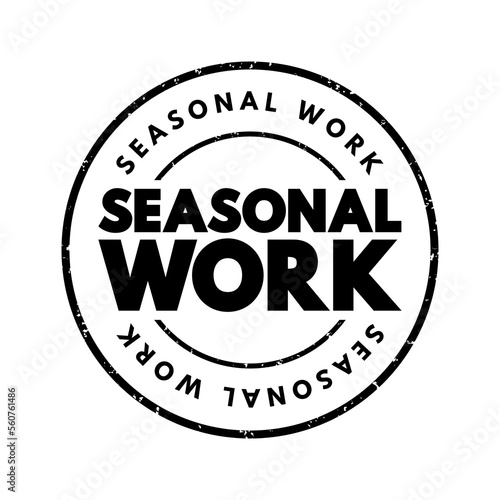 Seasonal Work - form of temporary employment that is only available at a specific time of year, text concept stamp