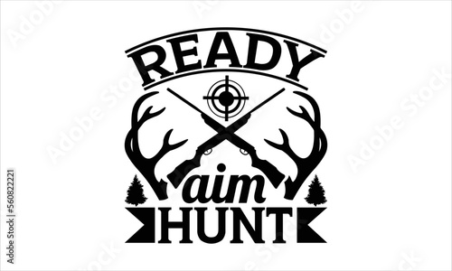 Ready aim hunt - Hunting t shirt design, Lettering design for greeting banners, Modern calligraphy, Cards and Posters, Mugs, Notebooks, white background, svg EPS 10.