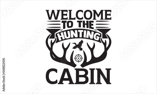 Welcome to the hunting cabin - Hunting SVG Design, Hand drawn lettering phrase isolated on white background, Illustration for prints on t-shirts, bags, posters, cards, mugs. EPS for Cutting Machine, S