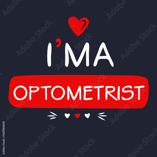 (I'm a Optometrist) Lettering design, can be used on T-shirt, Mug, textiles, poster, cards, gifts and more, vector illustration.