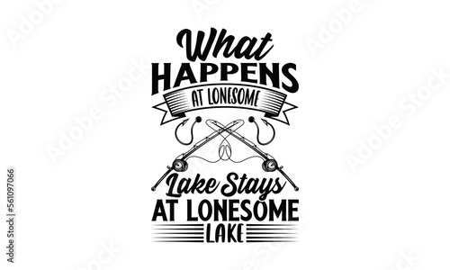 What Happens At Lonesome Lake Stays At Lonesome Lake - Fishing SVG Design, Fishing Quote T Shirt Design, Handmade Calligraphy Vector Illustration, Cutting Machine, Silhouette Cameo, Circuit.