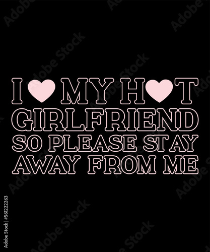 I love my hot girlfriend so please st ay away frow me. Happy valentine shirt print template, 14 February typography design photo