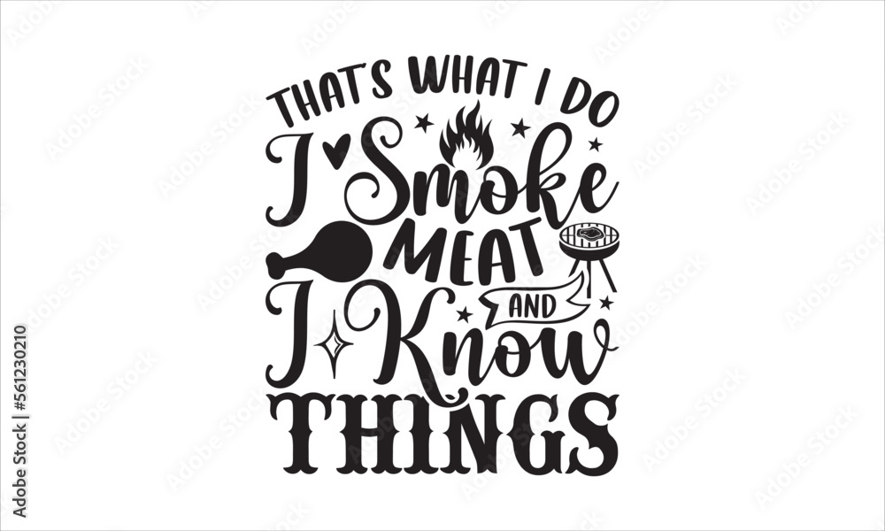 Fototapeta premium That’s what I do I smoke meat and I know things - Barbecue T-shirt Design, Hand drawn lettering phrase, Handmade calligraphy vector illustration, svg for Cutting Machine, Silhouette Cameo, Cricut.