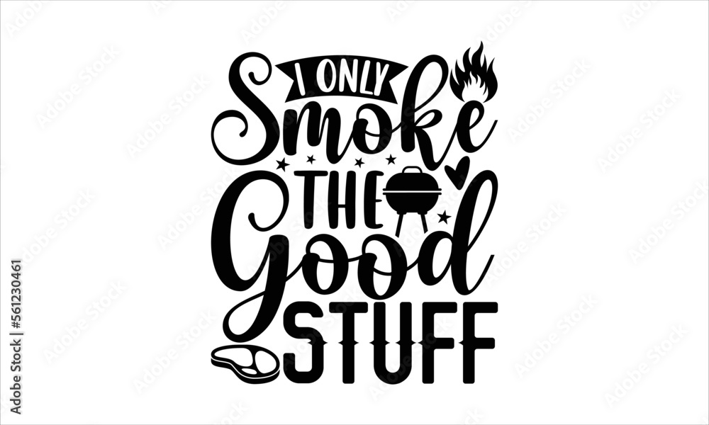 I only smoke the good stuff - Barbecue T-shirt design, Lettering design for greeting banners, Modern calligraphy, Cards and Posters, Mugs, Notebooks, white background, svg EPS 10.