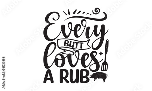 Every butt loves a rub - Barbecue SVG Design, Hand drawn lettering phrase isolated on white background, Illustration for prints on t-shirts, bags, posters, cards, mugs. EPS for Cutting Machine, Silhou
