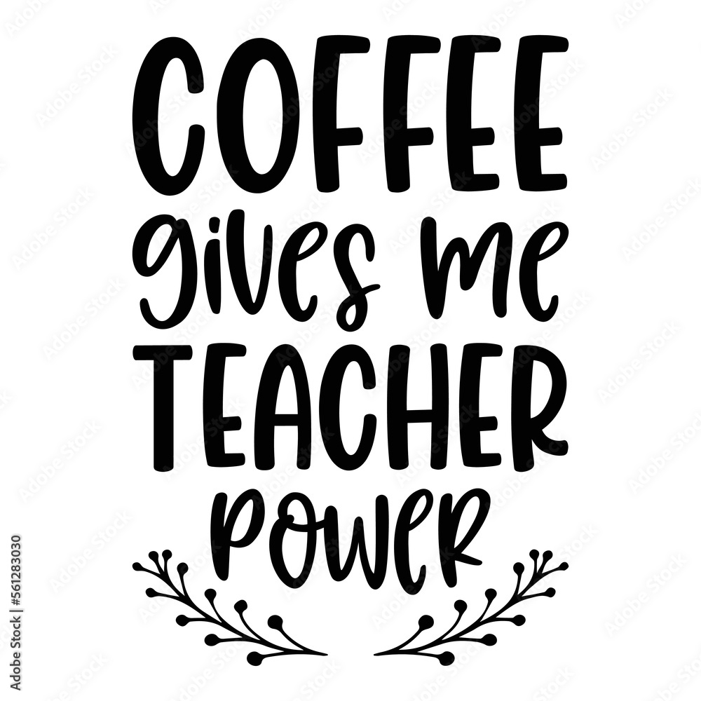 Coffee Gives Me Teacher Power Quotes Tshirt Design