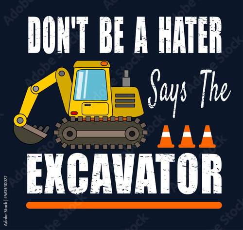 Don't be a hater says the excavator 