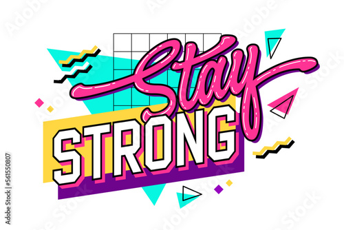 Trendy 90s inspired - Stay strong - lettering  with bright geometric elements on background. Isolated vivid colorful vector typography design.