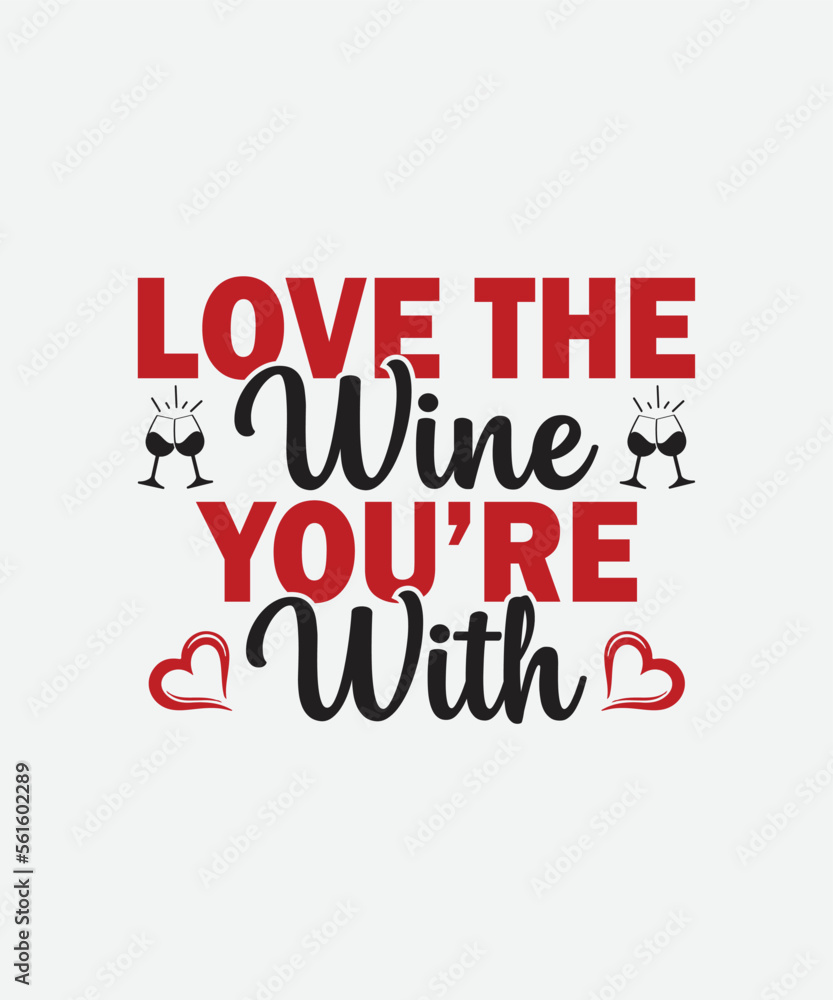 Love The Wine Your're with Valentines Day t shirt design