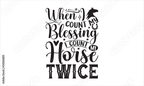 When I count my blessings I count my horse twice - Horses T-shirt Design, Hand drawn vintage illustration with hand-lettering and decoration elements, SVG for Cutting Machine, Silhouette Cameo, Cricut