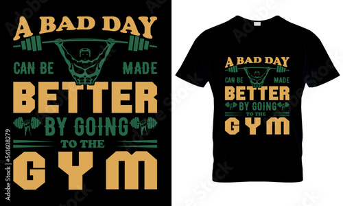 A Bad Day Can Be Made Better By Going To The Gym T shirt Design