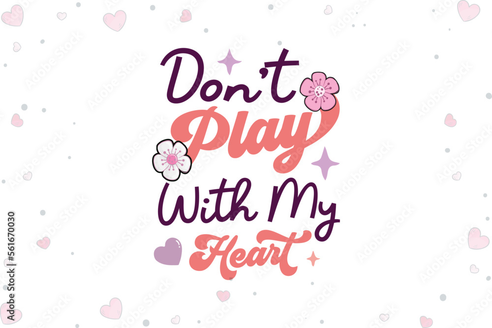 Don't Play with My Heart Valentine’s Day