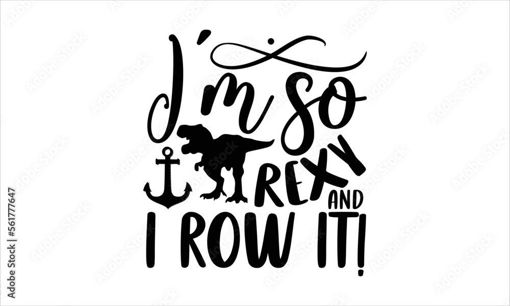 I’m so rexy and I row it!- Rowboat T-shirt Design, Conceptual handwritten phrase calligraphic design, Inspirational vector typography, svg