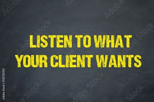 listen to what your client wants 
