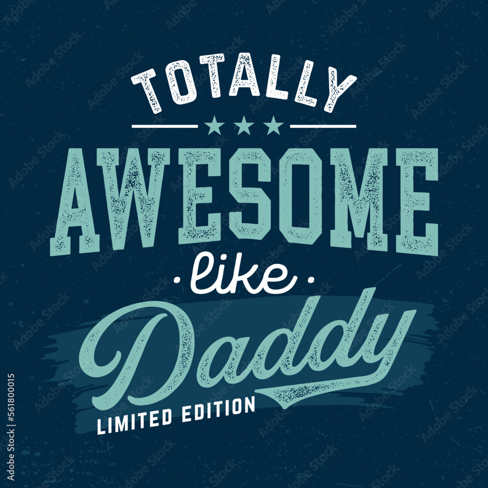 Totally Awesome Like Daddy - Fresh Birthday Design. Good For Poster, Wallpaper, T-Shirt, Gift.