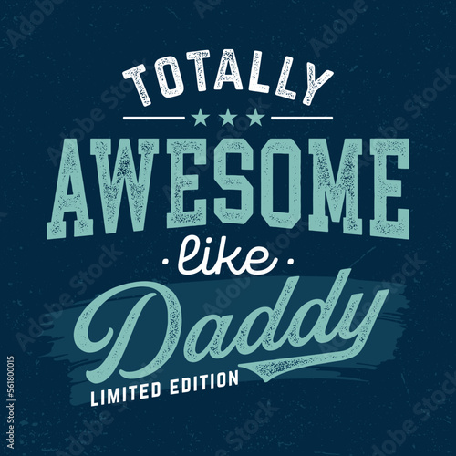 Totally Awesome Like Daddy - Fresh Birthday Design. Good For Poster  Wallpaper  T-Shirt  Gift.