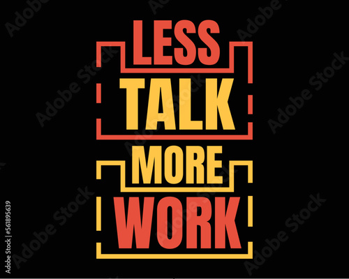 Less talk more work typography tshirt design. Inspirational motivation quotes for poster, flyer and home decoration