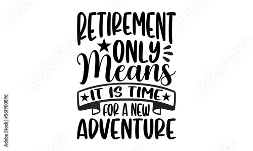 Retirement Only Means It Is Time For A New Adventure- Retirement t-shirt design, card template typography vector File. lettering on a white background for svg Cutting Machine, Silhouette Cameo, Cricut