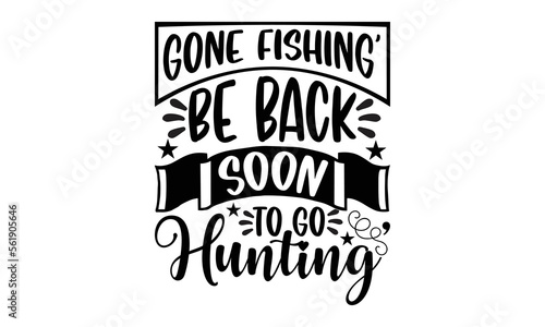 Gone fishing’ be back soon to go hunting’- Hunting svg design, Hand written typography design and isolated black background, for Cutting Machine, Silhouette Cameo, Cricut eps 10.