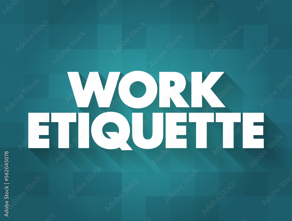 Work Etiquette is a code that governs the expectations of social behavior in a workplace, text concept background