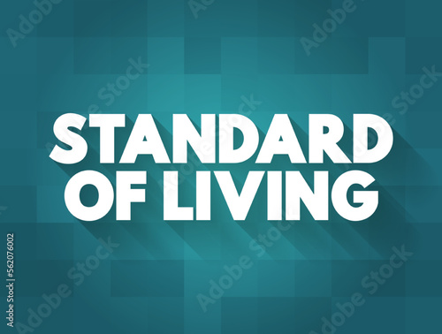 Standard of Living is the level of income, comforts and services available, generally applied to a society or location, text concept background