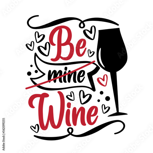 Be (mine) Wine - funny slogan with wine glass for Valentine's Day. Good for Tshirt print, poster, card, label, and other gifts design.