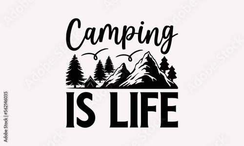 Camping Is Life - Camping T-Shirts Design, Handmade Calligraphy Vector Illustration Print on T-Shirts Bags, Banner And Cards, SVG For Cutting Machine, Silhouette Cameo, Circuit.