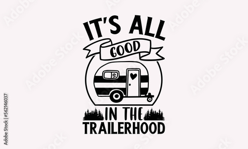 It’s All Good In The Trailerhood - Camping T-Shirts Design, Camp Life SVG, Camping Hand Drawn Lettering Phrase Isolated On White Background, Calligraphy Vector File.