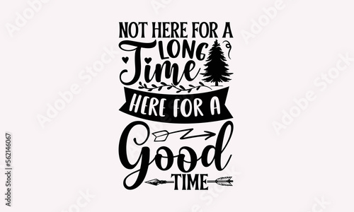 Not Here For A Long Time Here For A Good Time - Camping T-Shirts Design, Camp Life SVG, Calligraphy T Shirt Design, Illustration For Prints Bags, Posters and Cards.