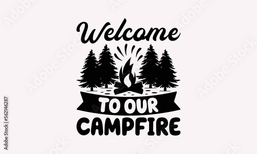 Welcome To Our Campfire - Camping T-Shirts Design, Camp Life SVG, Camping Hand Drawn Lettering Phrase Isolated On White Background, Calligraphy Vector File.