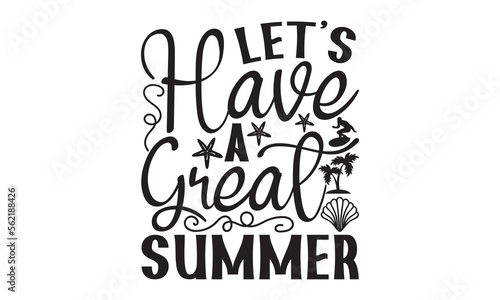 Let’s Have A Great Summer- Summer t-shirt design, Hand drawn lettering phrase, Handmade calligraphy vector illustration, Love, Heart, bags, posters. svg, EPS 10
