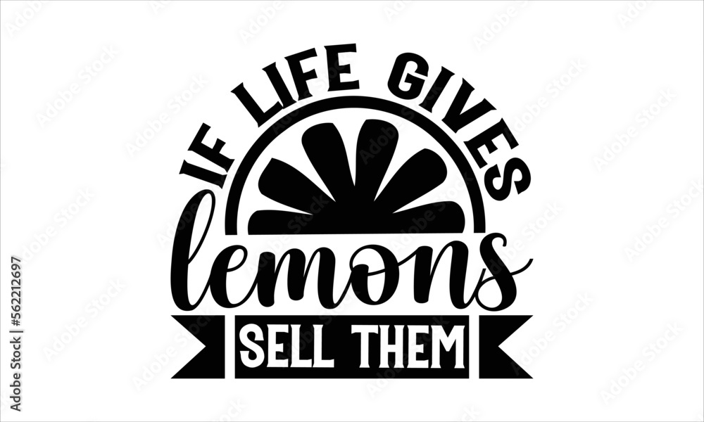Fototapeta premium If life gives lemons sell them - Lemonade SVG Design, Hand drawn lettering phrase isolated on white background, Illustration for prints on t-shirts, bags, posters, cards, mugs. EPS for Cutting Machine