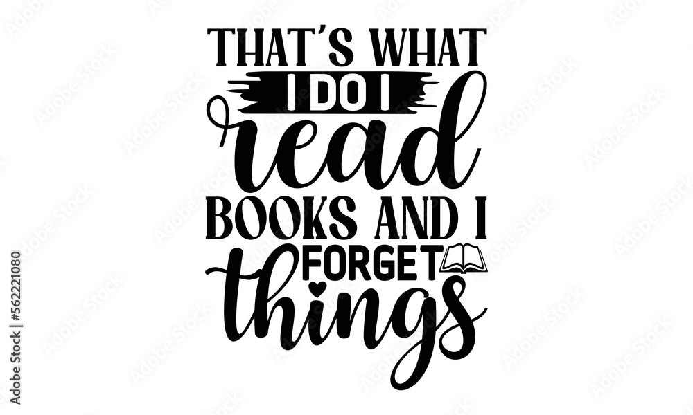 that's What I Do I Read Books And I Forget Things, reading book t shirts design, Reading book funny Quotes, Isolated on white background, svg Files for Cutting and Silhouette, book lover gift, Hand that's What I Do I Read Books And I Forget Things, reading book t shirts design, Reading book funny Quotes, Isolated on white background, svg Files for Cutting and Silhouette, book lover gift, Hand