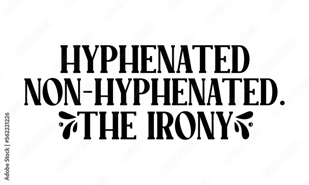 hyphenated Non-hyphenated. The Irony, reading book t shirts design, Reading book funny Quotes,  Isolated on white background, svg Files for Cutting and Silhouette, book lover gift, Hand drawn letterin